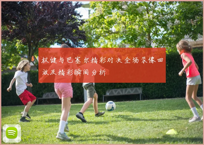 权健与巴塞尔精彩对决全场录像回放及精彩瞬间分析