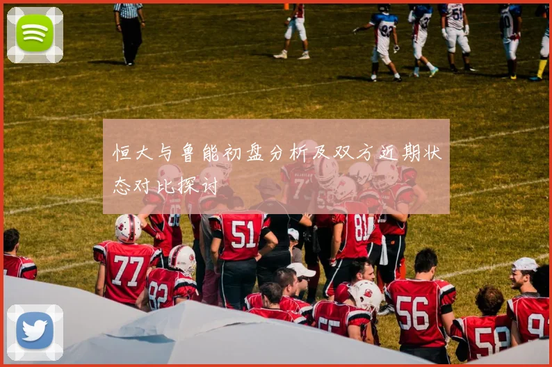 恒大与鲁能初盘分析及双方近期状态对比探讨