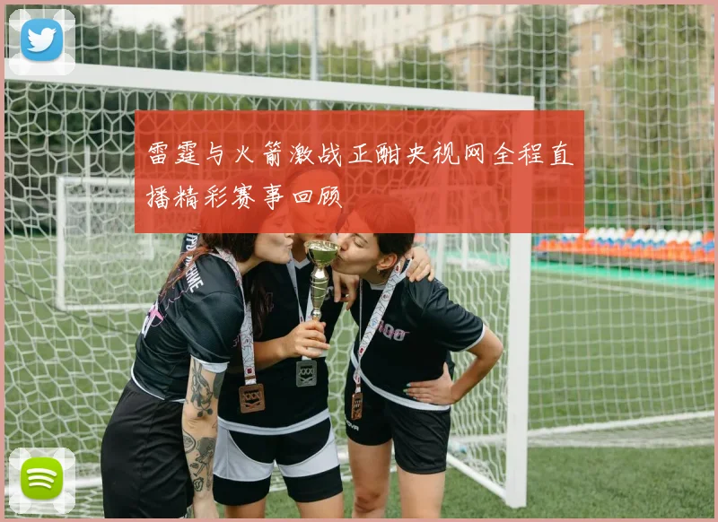 雷霆与火箭激战正酣央视网全程直播精彩赛事回顾