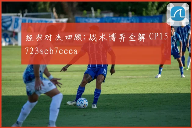 经典对决回顾:战术博弈全解 CP15723aeb7ecca
